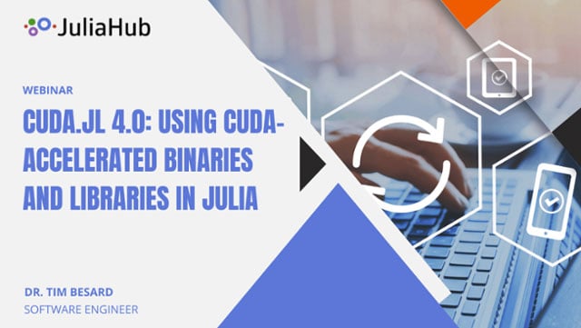 CUDA.jl 4.0: Using CUDA-Accelerated Binaries and Libraries in Julia - JuliaHub Webinar