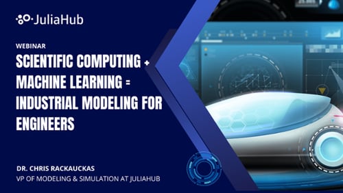 SciML: Scientific Computing + Machine Learning = Industrial Modeling for Engineers - JuliaHub Webinar