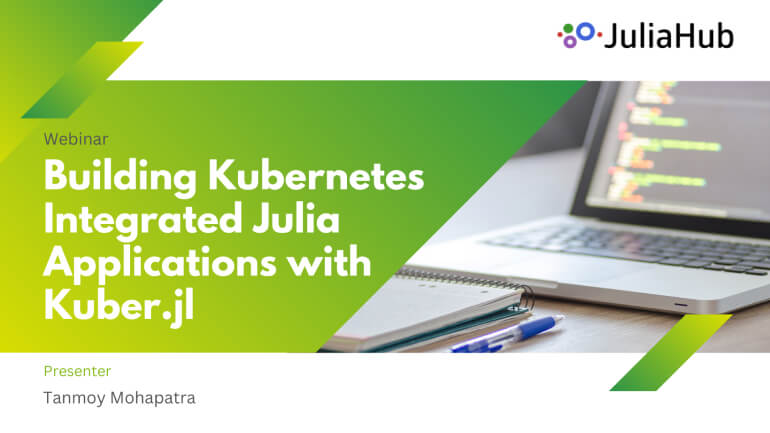 Webinar - Building Kubernetes Integrated Julia Applications with Kuber.jl - JuliaHub